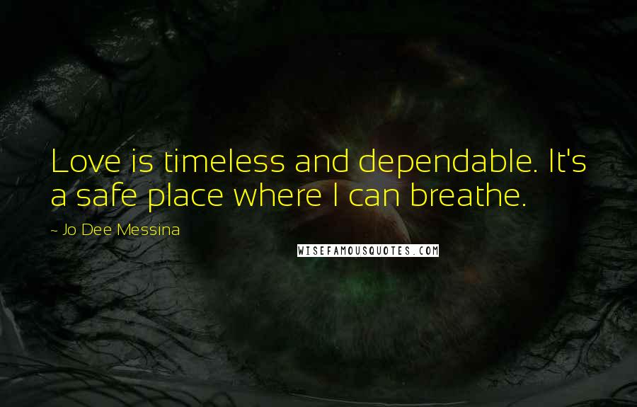 Jo Dee Messina Quotes: Love is timeless and dependable. It's a safe place where I can breathe.