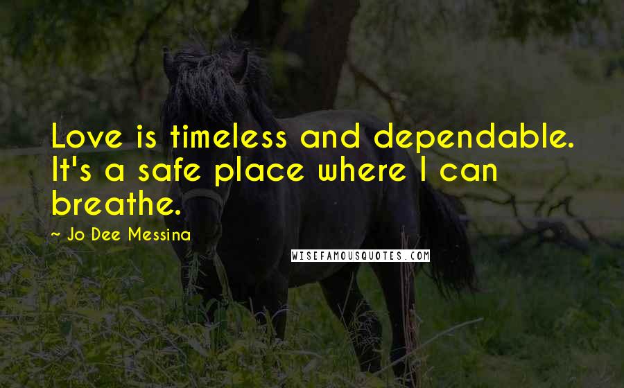Jo Dee Messina Quotes: Love is timeless and dependable. It's a safe place where I can breathe.