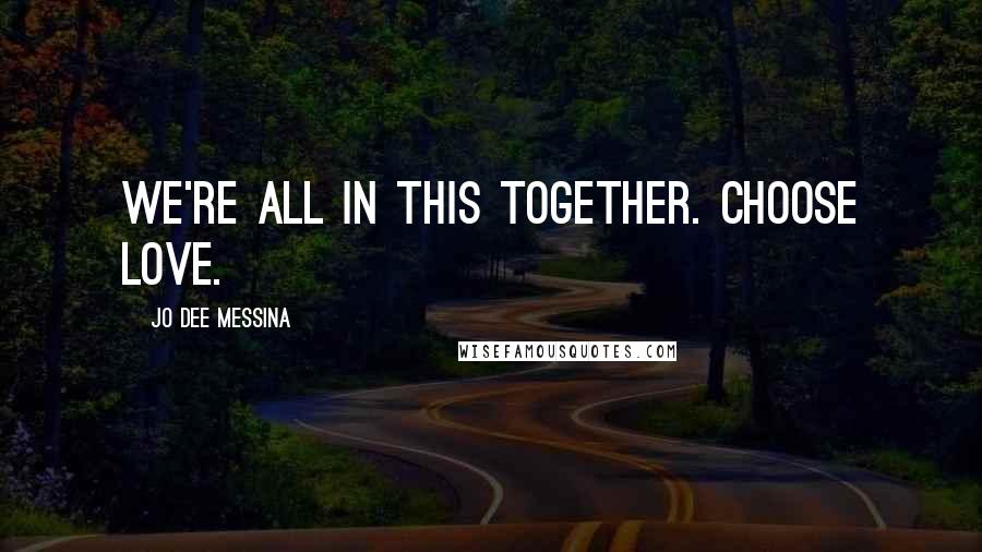 Jo Dee Messina Quotes: We're all in this together. Choose love.