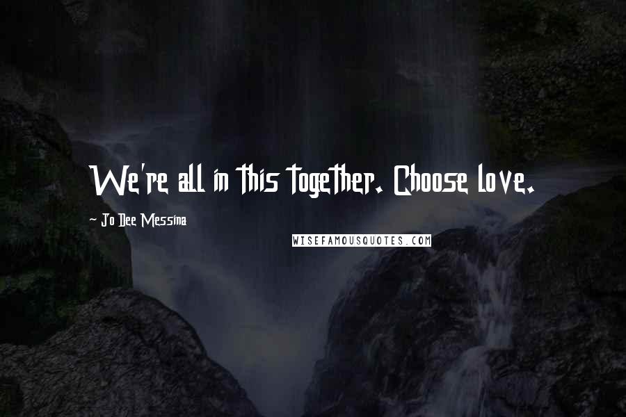 Jo Dee Messina Quotes: We're all in this together. Choose love.