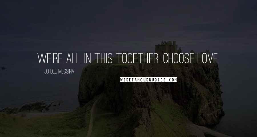 Jo Dee Messina Quotes: We're all in this together. Choose love.