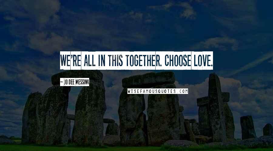 Jo Dee Messina Quotes: We're all in this together. Choose love.