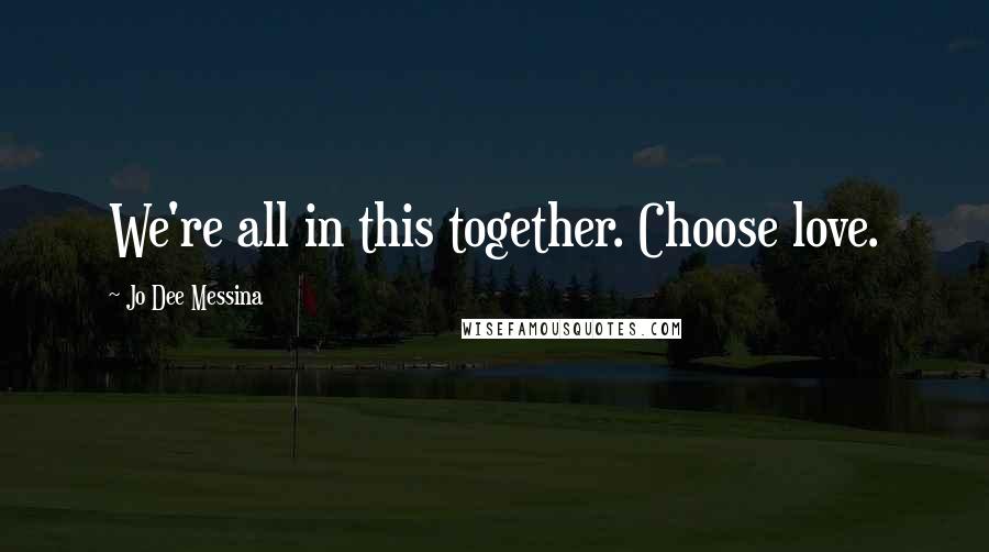 Jo Dee Messina Quotes: We're all in this together. Choose love.