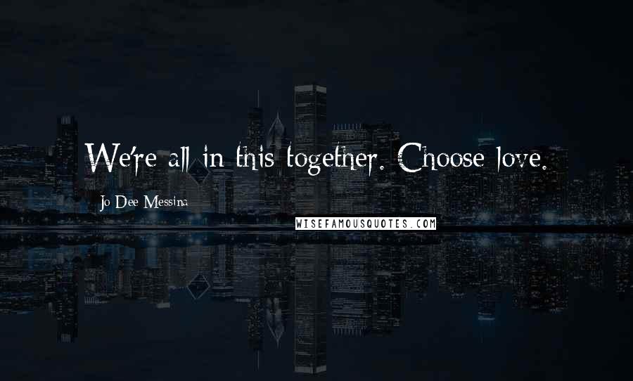 Jo Dee Messina Quotes: We're all in this together. Choose love.