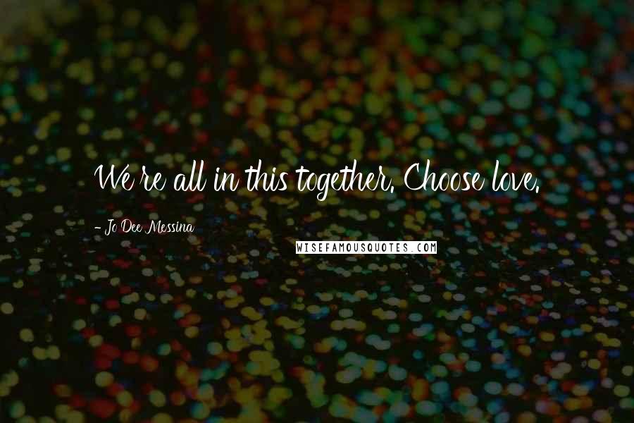 Jo Dee Messina Quotes: We're all in this together. Choose love.