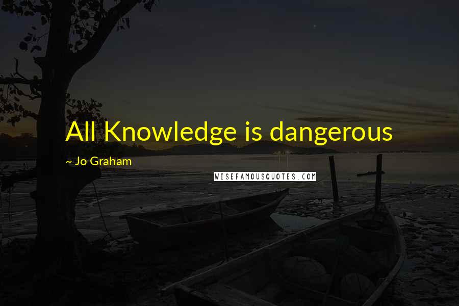 Jo Graham Quotes: All Knowledge is dangerous
