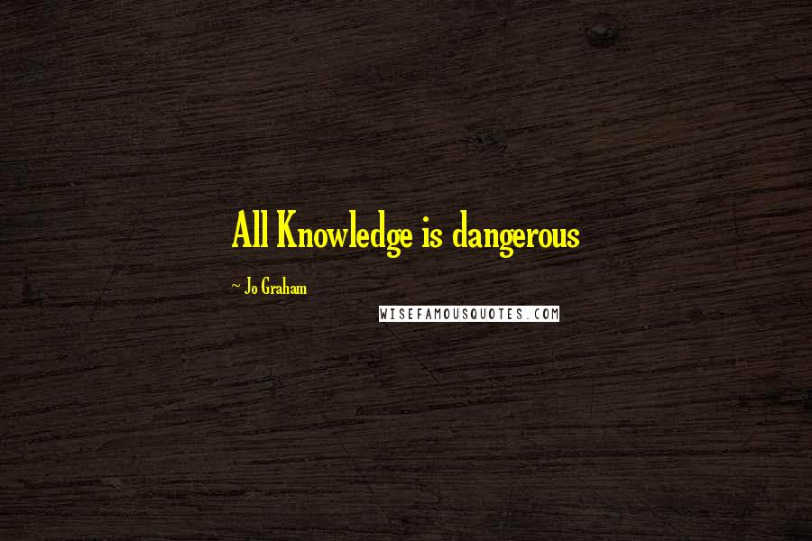 Jo Graham Quotes: All Knowledge is dangerous