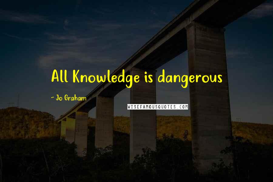 Jo Graham Quotes: All Knowledge is dangerous