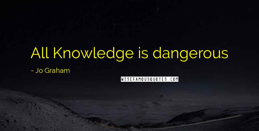 Jo Graham Quotes: All Knowledge is dangerous