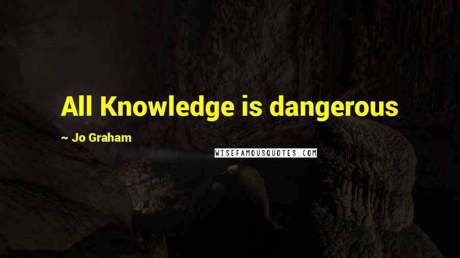 Jo Graham Quotes: All Knowledge is dangerous