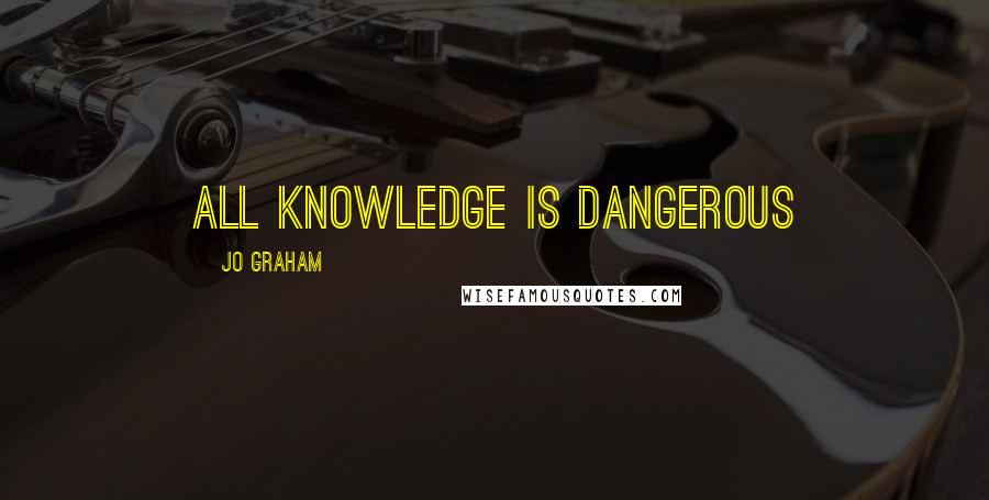 Jo Graham Quotes: All Knowledge is dangerous