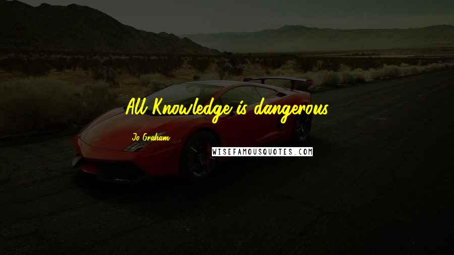Jo Graham Quotes: All Knowledge is dangerous
