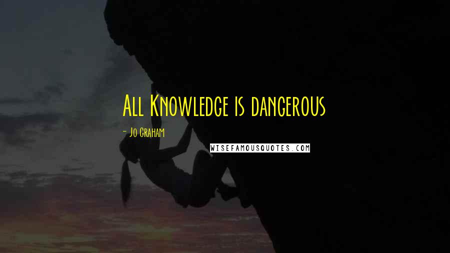 Jo Graham Quotes: All Knowledge is dangerous