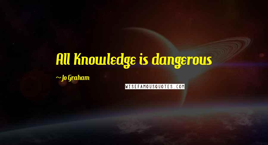 Jo Graham Quotes: All Knowledge is dangerous