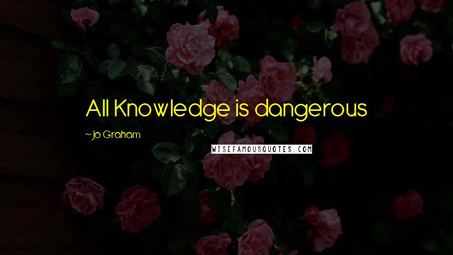 Jo Graham Quotes: All Knowledge is dangerous