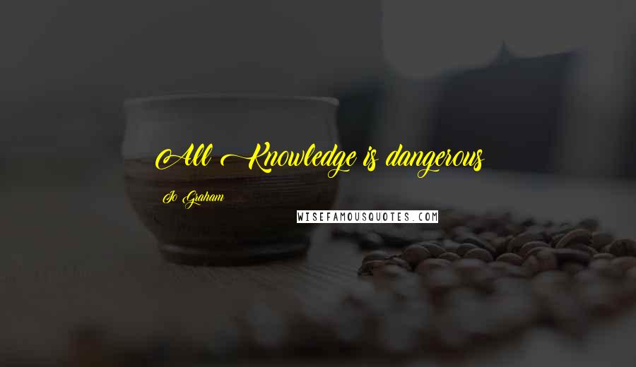 Jo Graham Quotes: All Knowledge is dangerous