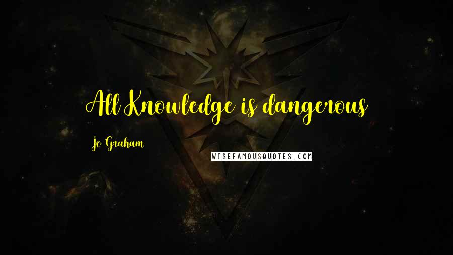 Jo Graham Quotes: All Knowledge is dangerous