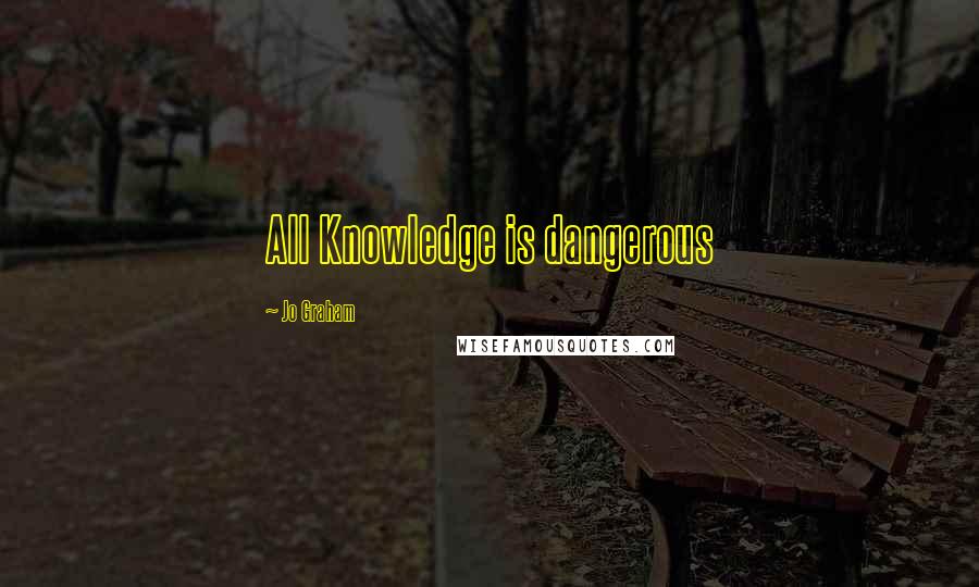 Jo Graham Quotes: All Knowledge is dangerous