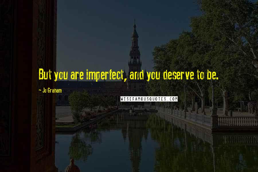 Jo Graham Quotes: But you are imperfect, and you deserve to be.