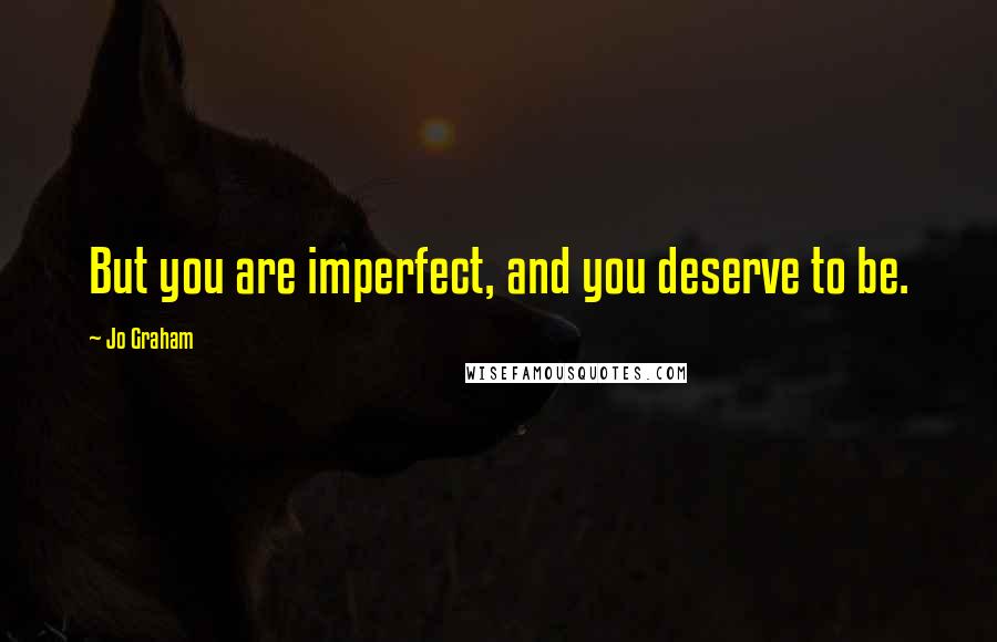 Jo Graham Quotes: But you are imperfect, and you deserve to be.