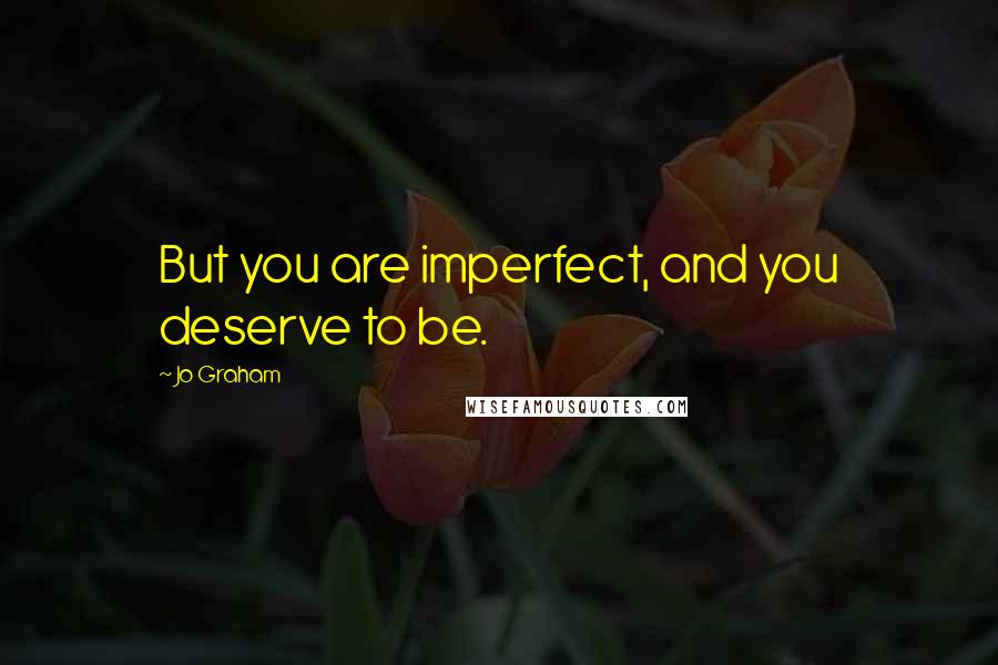 Jo Graham Quotes: But you are imperfect, and you deserve to be.
