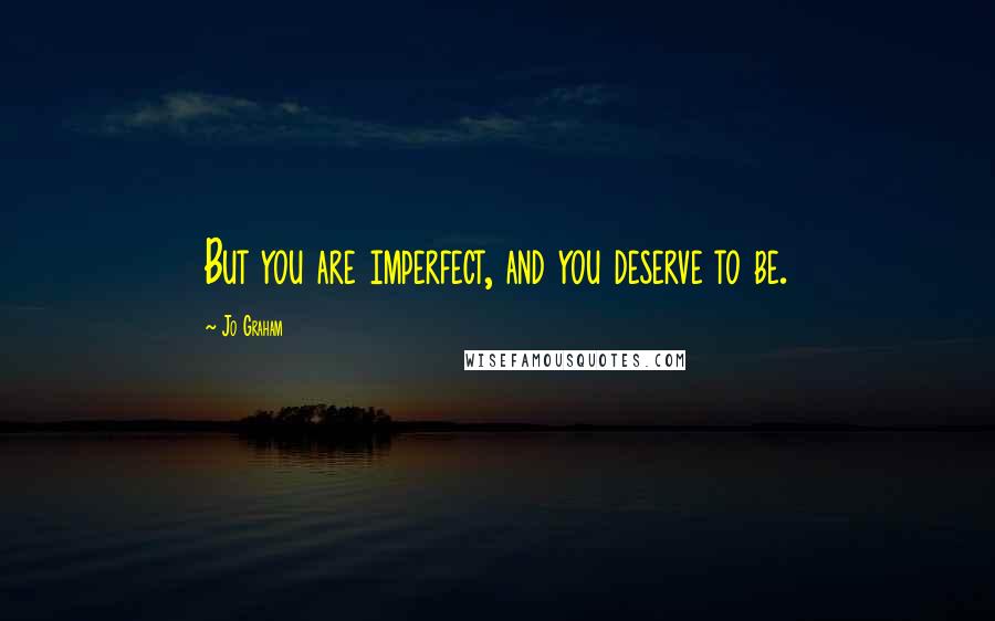 Jo Graham Quotes: But you are imperfect, and you deserve to be.