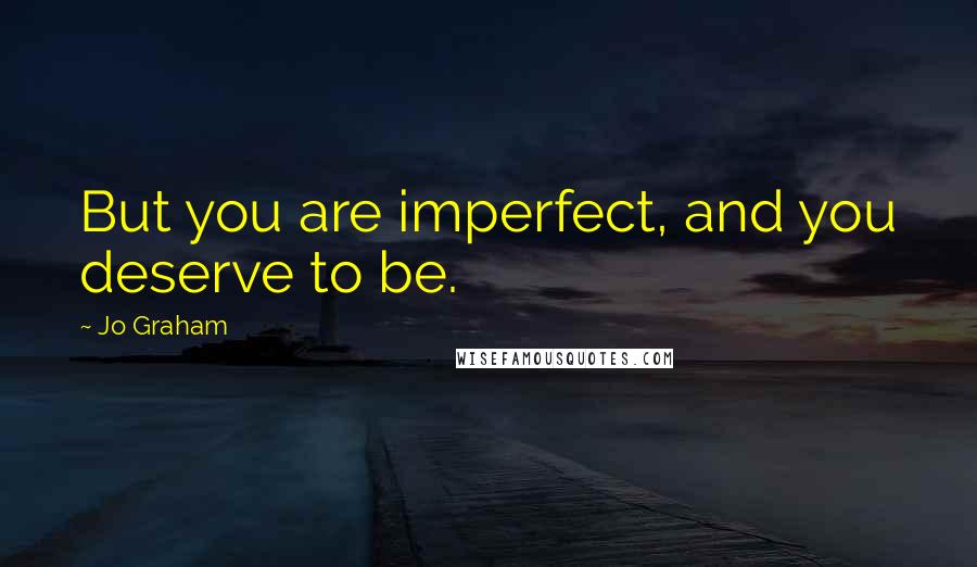 Jo Graham Quotes: But you are imperfect, and you deserve to be.