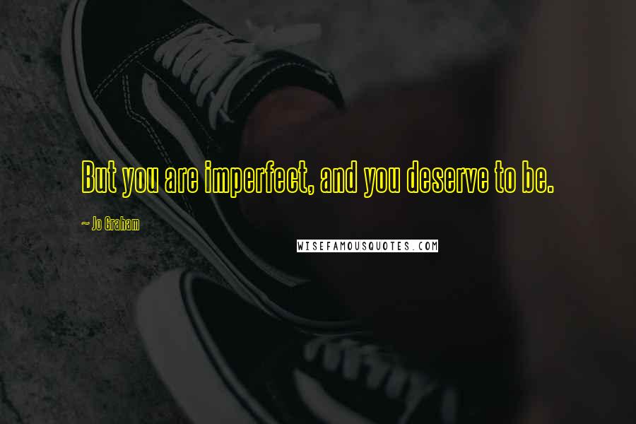 Jo Graham Quotes: But you are imperfect, and you deserve to be.