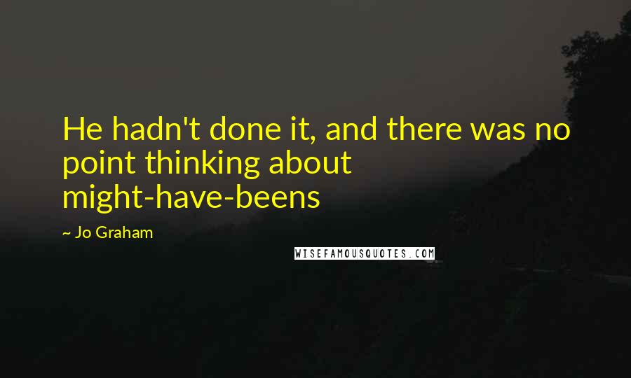Jo Graham Quotes: He hadn't done it, and there was no point thinking about might-have-beens