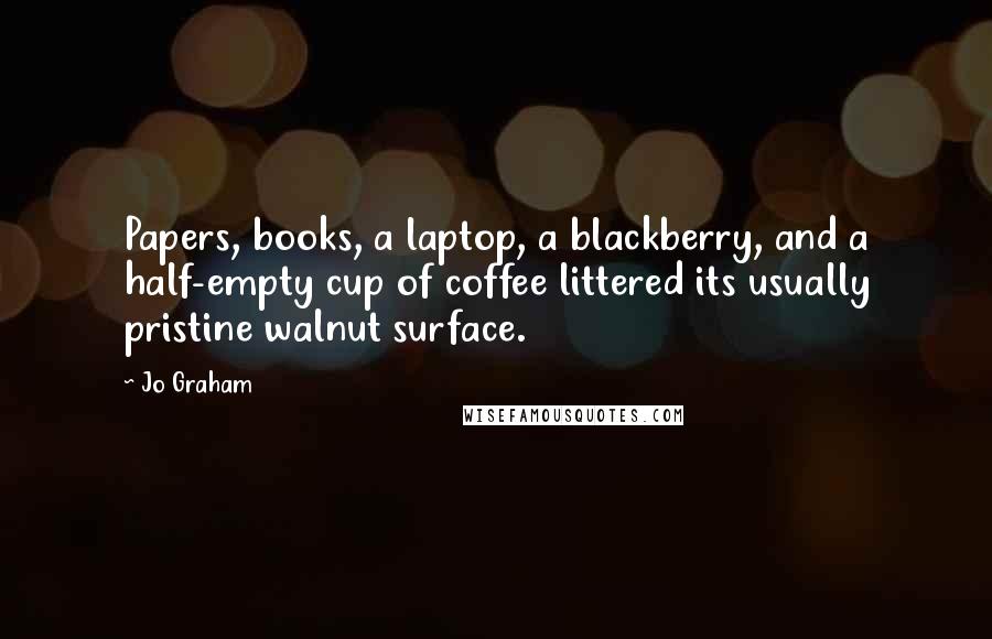 Jo Graham Quotes: Papers, books, a laptop, a blackberry, and a half-empty cup of coffee littered its usually pristine walnut surface.