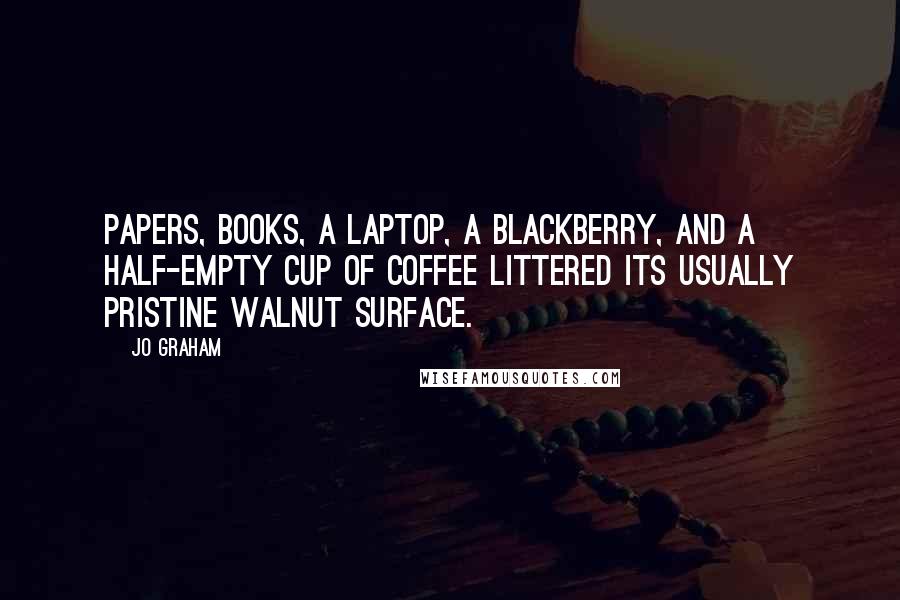 Jo Graham Quotes: Papers, books, a laptop, a blackberry, and a half-empty cup of coffee littered its usually pristine walnut surface.