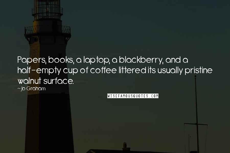 Jo Graham Quotes: Papers, books, a laptop, a blackberry, and a half-empty cup of coffee littered its usually pristine walnut surface.