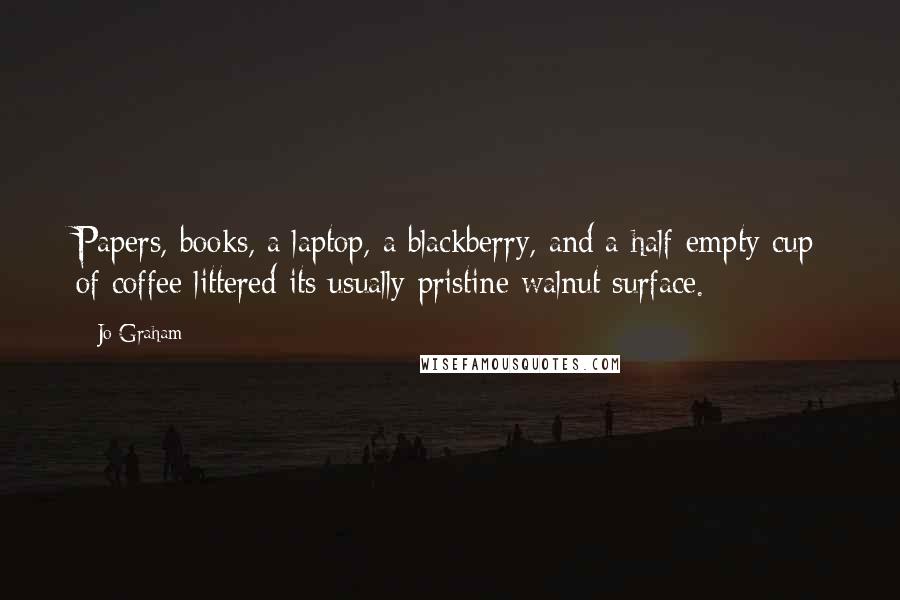 Jo Graham Quotes: Papers, books, a laptop, a blackberry, and a half-empty cup of coffee littered its usually pristine walnut surface.