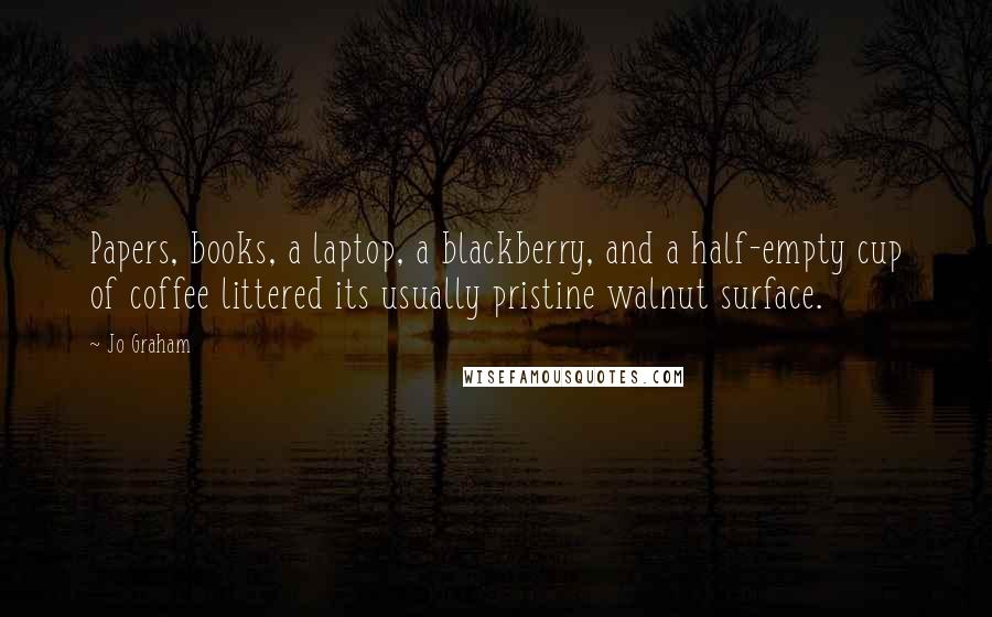 Jo Graham Quotes: Papers, books, a laptop, a blackberry, and a half-empty cup of coffee littered its usually pristine walnut surface.