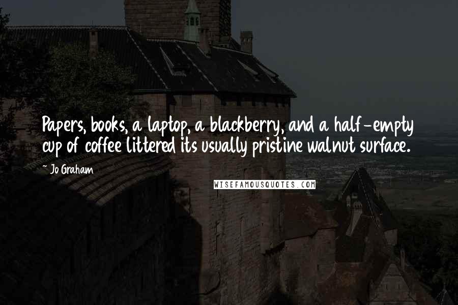 Jo Graham Quotes: Papers, books, a laptop, a blackberry, and a half-empty cup of coffee littered its usually pristine walnut surface.