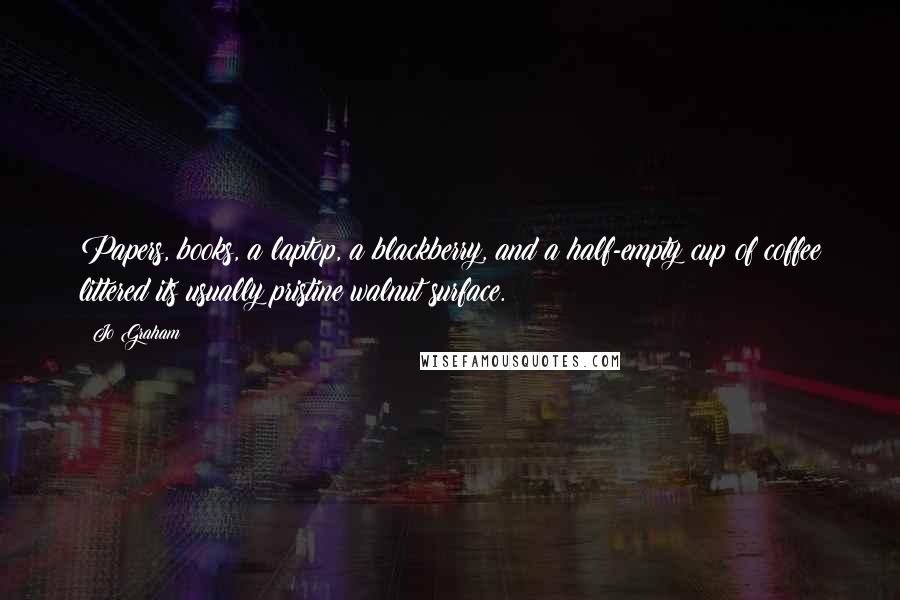 Jo Graham Quotes: Papers, books, a laptop, a blackberry, and a half-empty cup of coffee littered its usually pristine walnut surface.