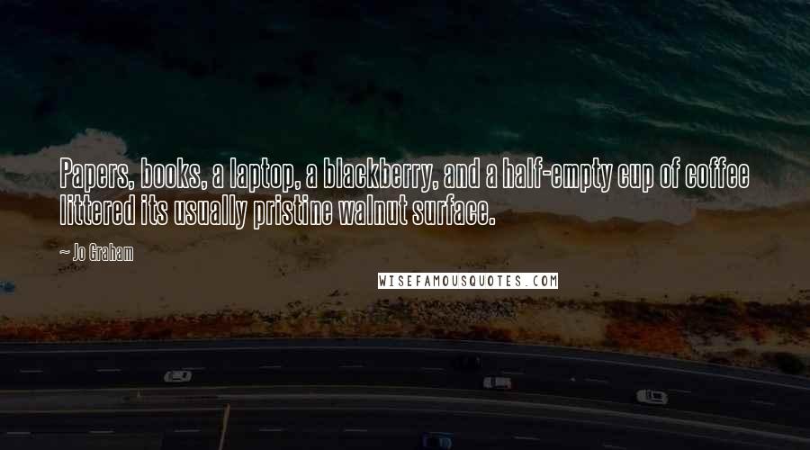 Jo Graham Quotes: Papers, books, a laptop, a blackberry, and a half-empty cup of coffee littered its usually pristine walnut surface.