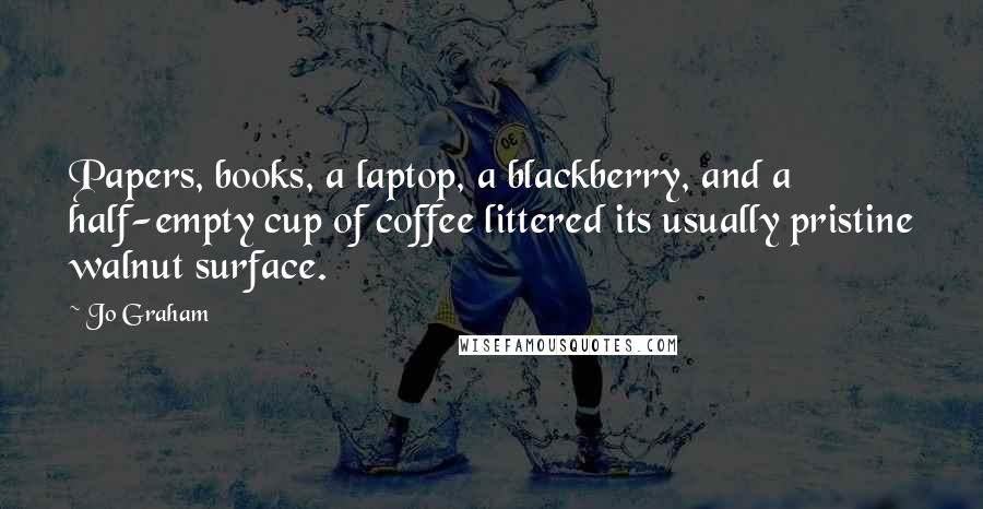 Jo Graham Quotes: Papers, books, a laptop, a blackberry, and a half-empty cup of coffee littered its usually pristine walnut surface.