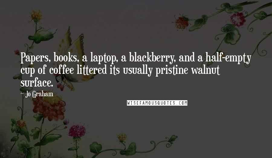 Jo Graham Quotes: Papers, books, a laptop, a blackberry, and a half-empty cup of coffee littered its usually pristine walnut surface.