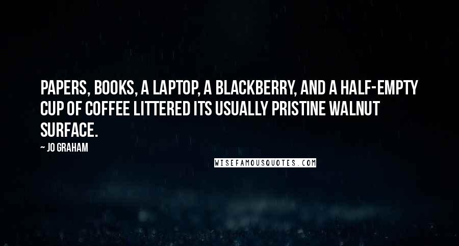 Jo Graham Quotes: Papers, books, a laptop, a blackberry, and a half-empty cup of coffee littered its usually pristine walnut surface.