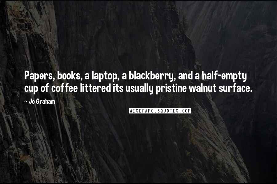 Jo Graham Quotes: Papers, books, a laptop, a blackberry, and a half-empty cup of coffee littered its usually pristine walnut surface.