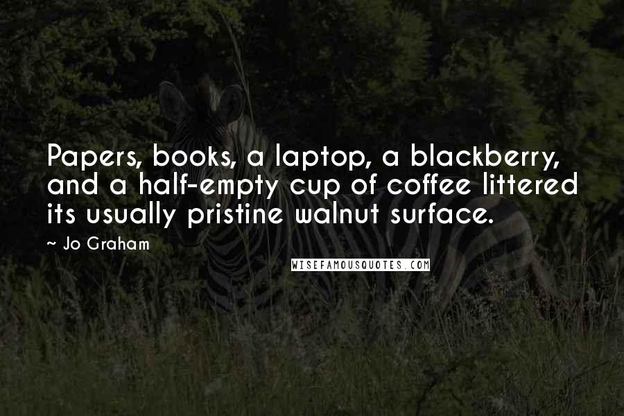 Jo Graham Quotes: Papers, books, a laptop, a blackberry, and a half-empty cup of coffee littered its usually pristine walnut surface.