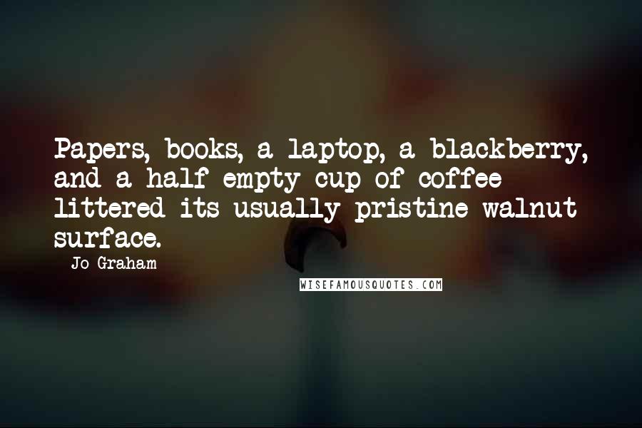 Jo Graham Quotes: Papers, books, a laptop, a blackberry, and a half-empty cup of coffee littered its usually pristine walnut surface.