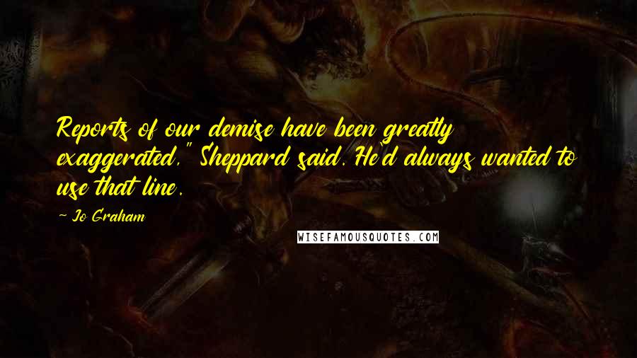 Jo Graham Quotes: Reports of our demise have been greatly exaggerated," Sheppard said. He'd always wanted to use that line.