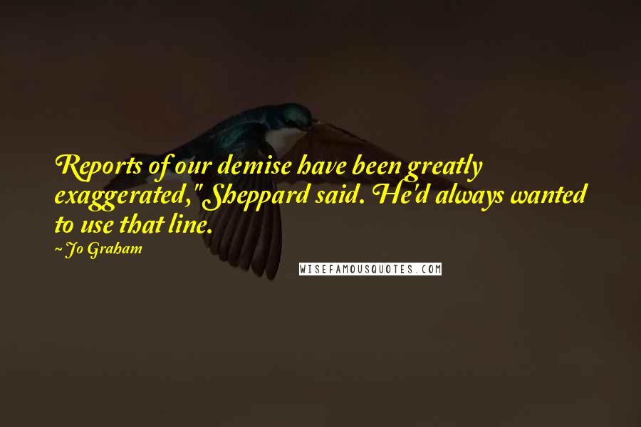 Jo Graham Quotes: Reports of our demise have been greatly exaggerated," Sheppard said. He'd always wanted to use that line.