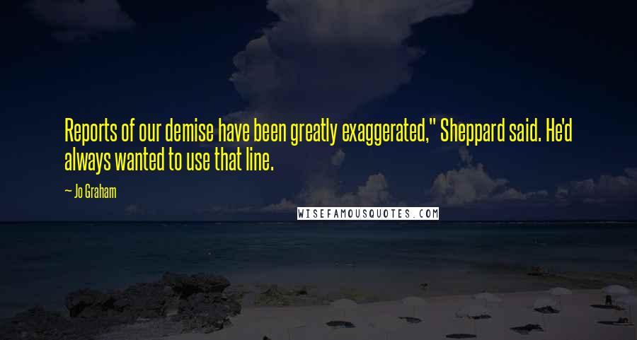 Jo Graham Quotes: Reports of our demise have been greatly exaggerated," Sheppard said. He'd always wanted to use that line.