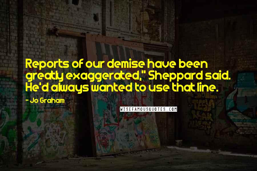 Jo Graham Quotes: Reports of our demise have been greatly exaggerated," Sheppard said. He'd always wanted to use that line.