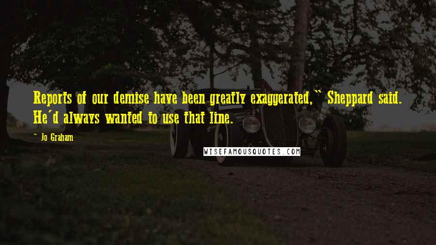 Jo Graham Quotes: Reports of our demise have been greatly exaggerated," Sheppard said. He'd always wanted to use that line.