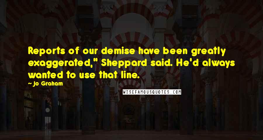 Jo Graham Quotes: Reports of our demise have been greatly exaggerated," Sheppard said. He'd always wanted to use that line.