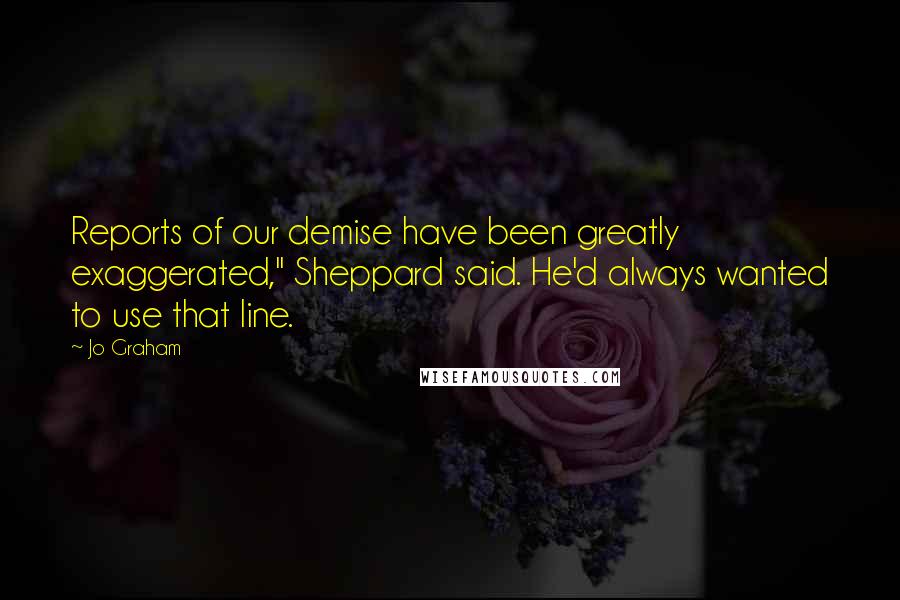 Jo Graham Quotes: Reports of our demise have been greatly exaggerated," Sheppard said. He'd always wanted to use that line.